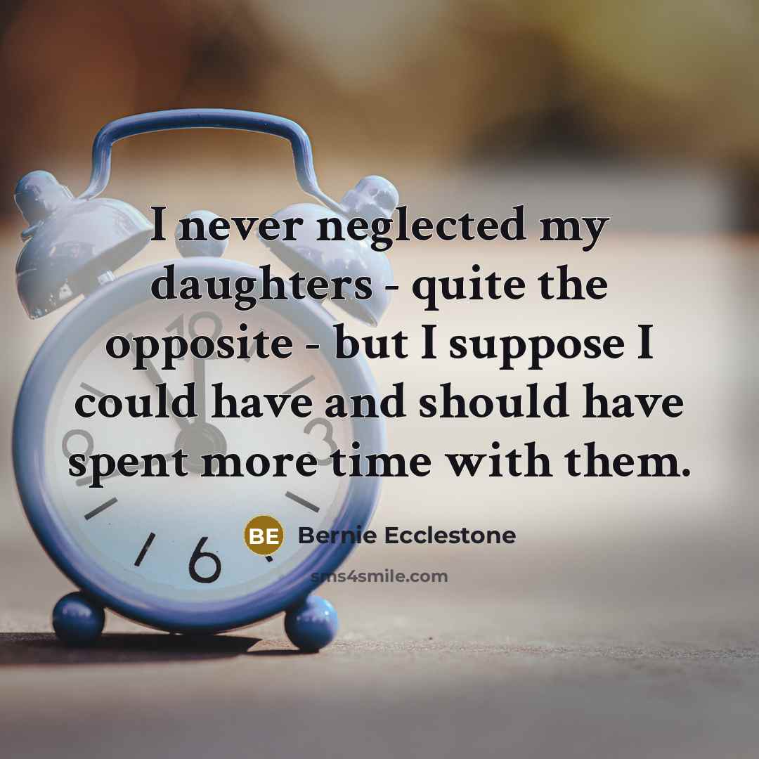“I never neglected my daughters - quite the opposite -…” quote by Bernie Ecclestone