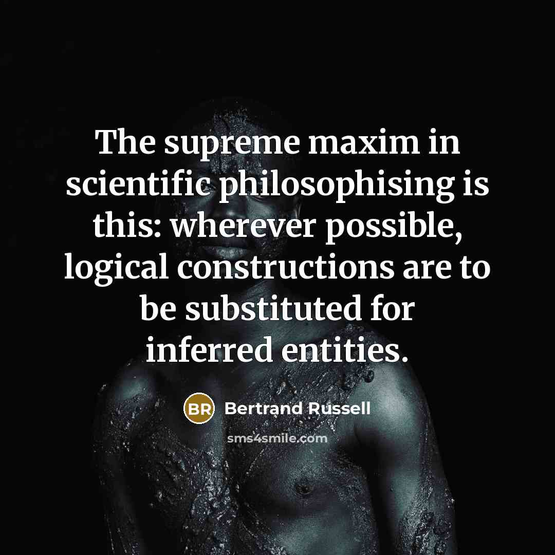 “The supreme maxim in scientific philosophising is this: wherever possible,…” quote by Bertrand Russell