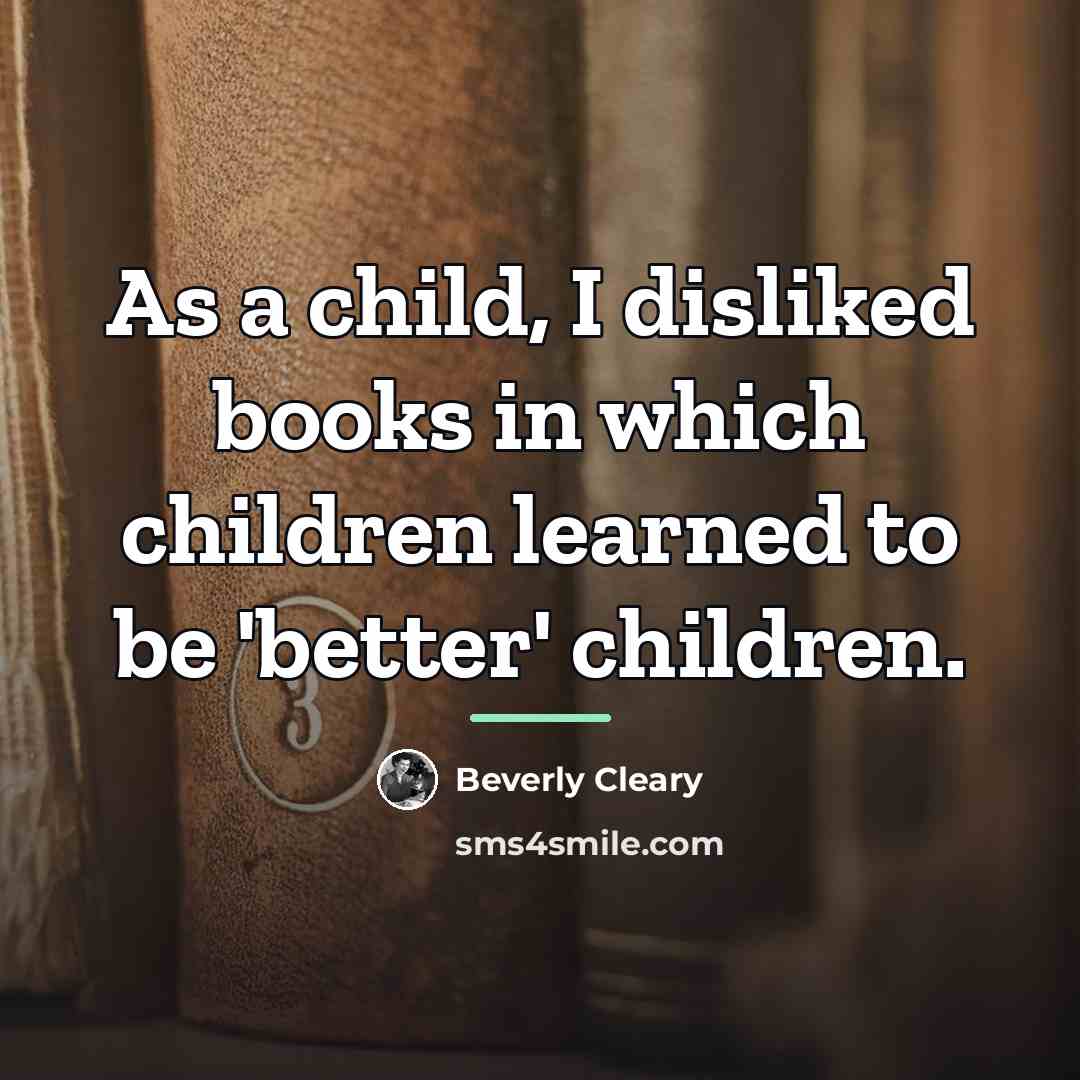 “As a child, I disliked books in which children learned…” quote by Beverly Cleary