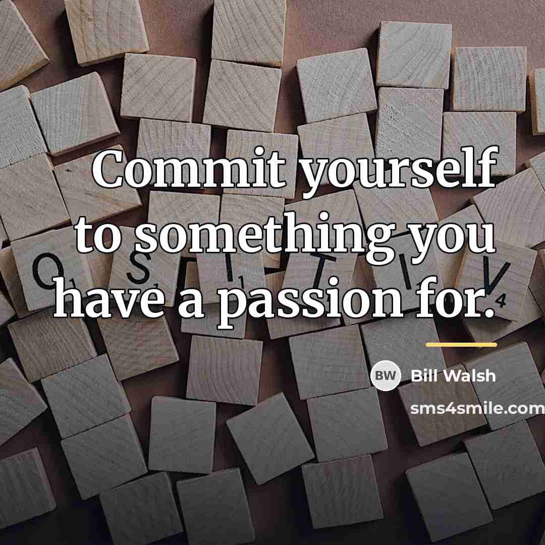“Commit yourself to something you have a passion for.…” quote by Bill Walsh