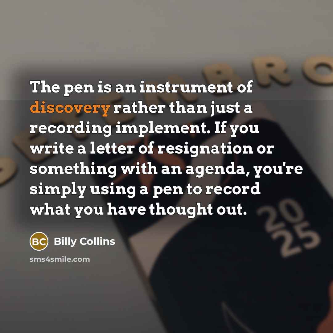 “The pen is an instrument of discovery rather than just…” quote by Billy Collins