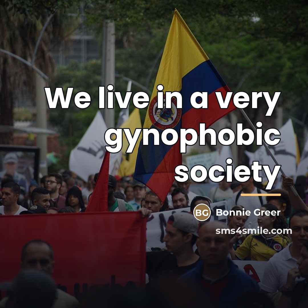 “We live in a very gynophobic society…” quote by Bonnie Greer