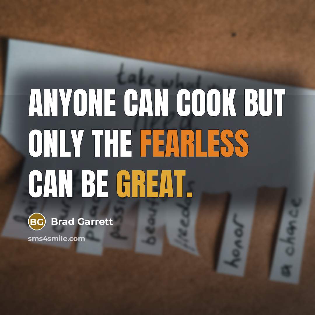 “Anyone can cook but only the fearless can be great.…” quote by Brad Garrett