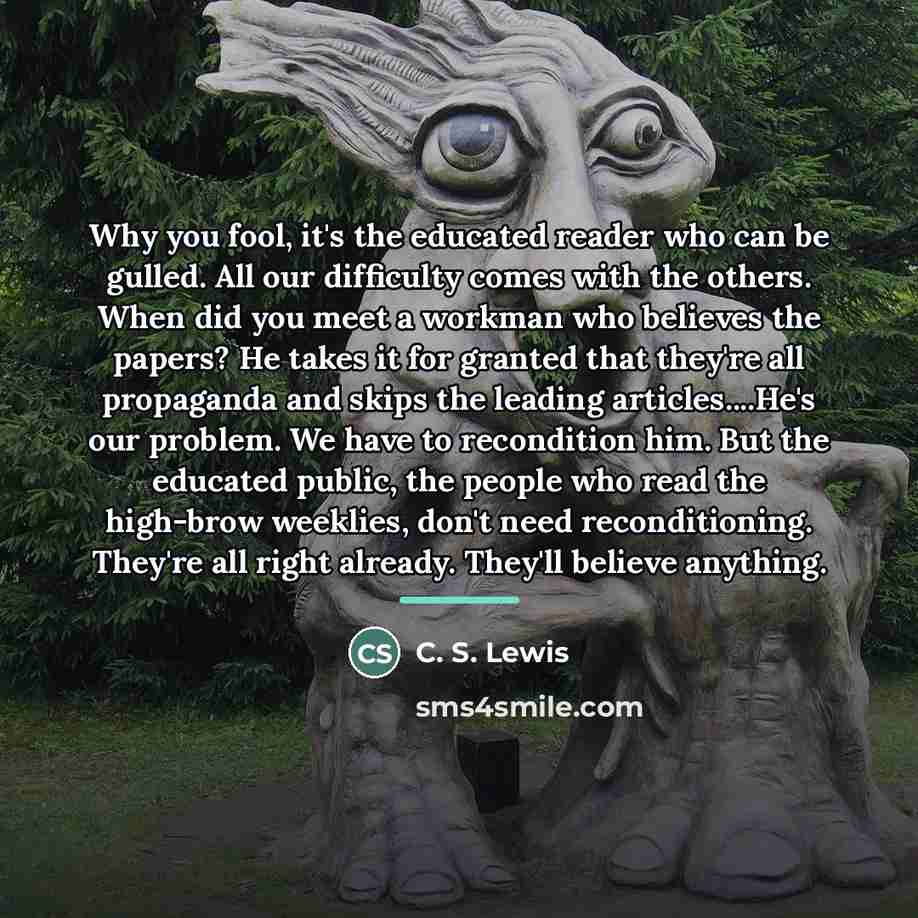 “Why you fool, it's the educated reader who can be…” quote by C. S. Lewis