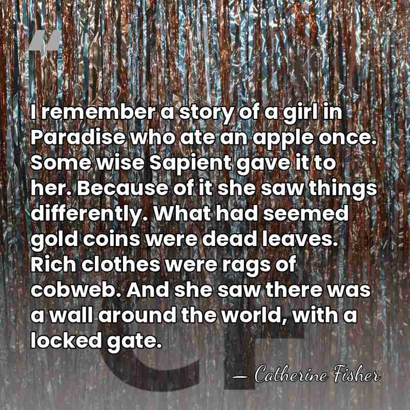 I remember a story of a girl in Paradise who ate an&hellip; - Catherine Fisher