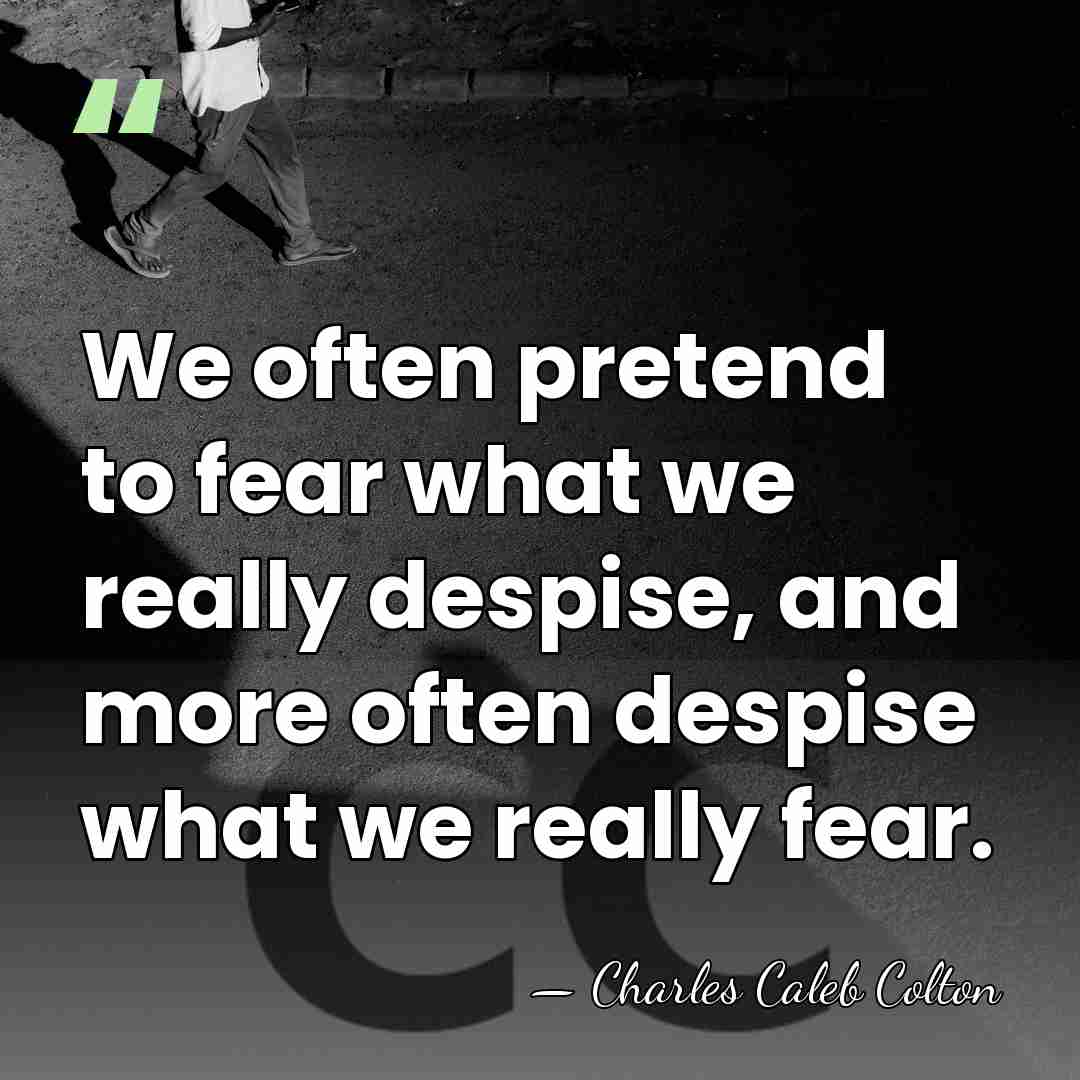 We often pretend to fear what we really despise, and more often&hellip; - Charles Caleb Colton