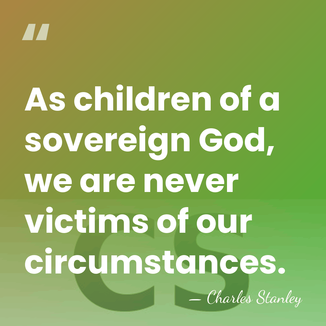 As children of a sovereign God, we are never victims of our&hellip; - Charles Stanley