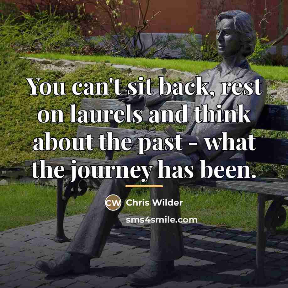 “You can't sit back, rest on laurels and think about…” quote by Chris Wilder