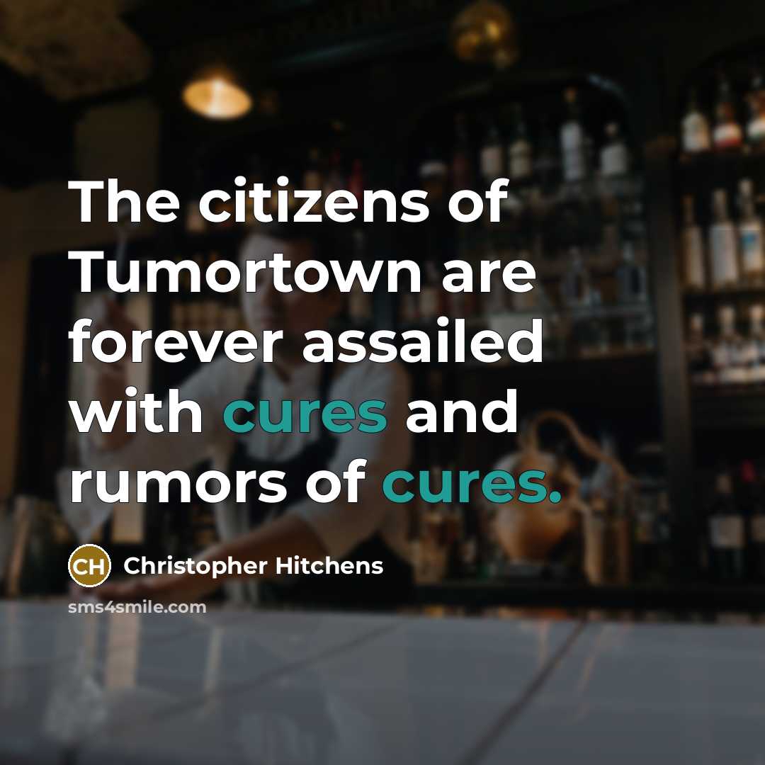 “The citizens of Tumortown are forever assailed with cures and…” quote by Christopher Hitchens