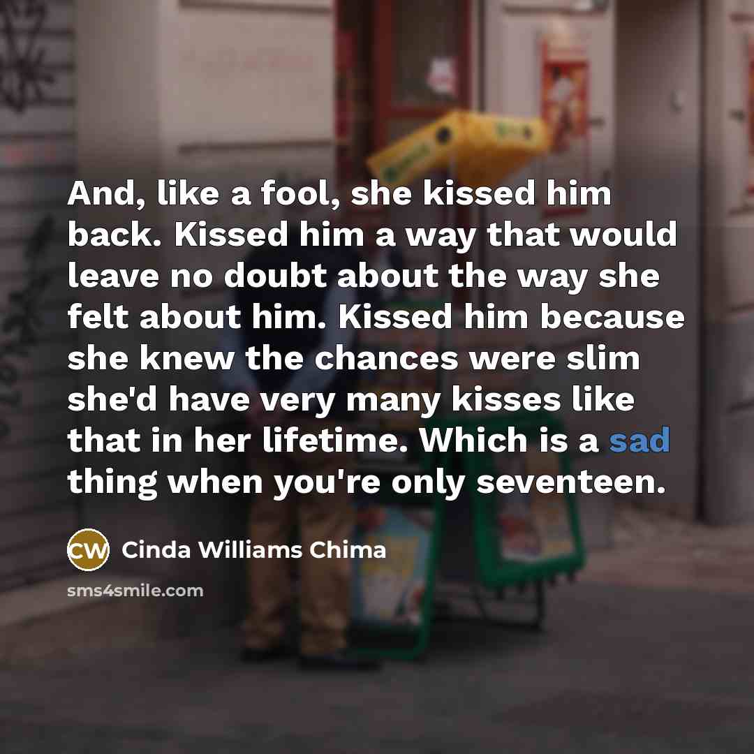 “And, like a fool, she kissed him back. Kissed him…” quote by Cinda Williams Chima