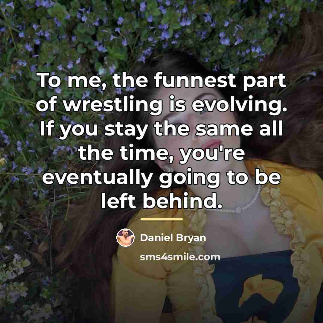 “To me, the funnest part of wrestling is evolving. If…” quote by Daniel Bryan