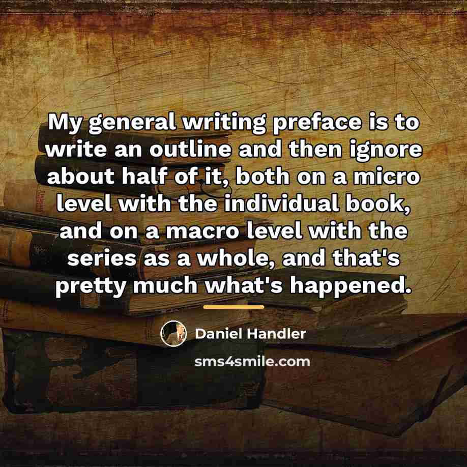 “My general writing preface is to write an outline and…” quote by Daniel Handler