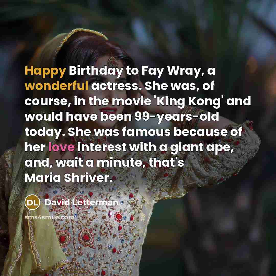 “Happy Birthday to Fay Wray, a wonderful actress. She was,…” quote by David Letterman