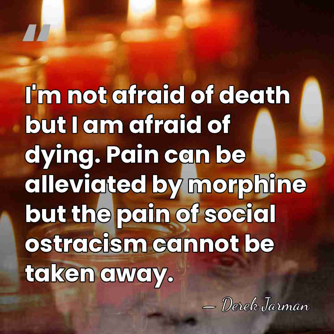 I'm not afraid of death but I am afraid of dying. Pain&hellip; - Derek Jarman