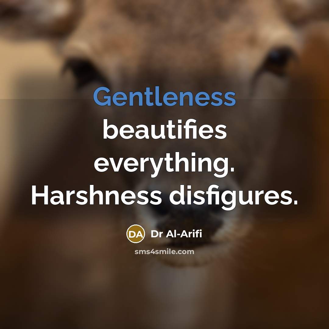 “Gentleness beautifies everything. Harshness disfigures.…” quote by Dr Al-Arifi