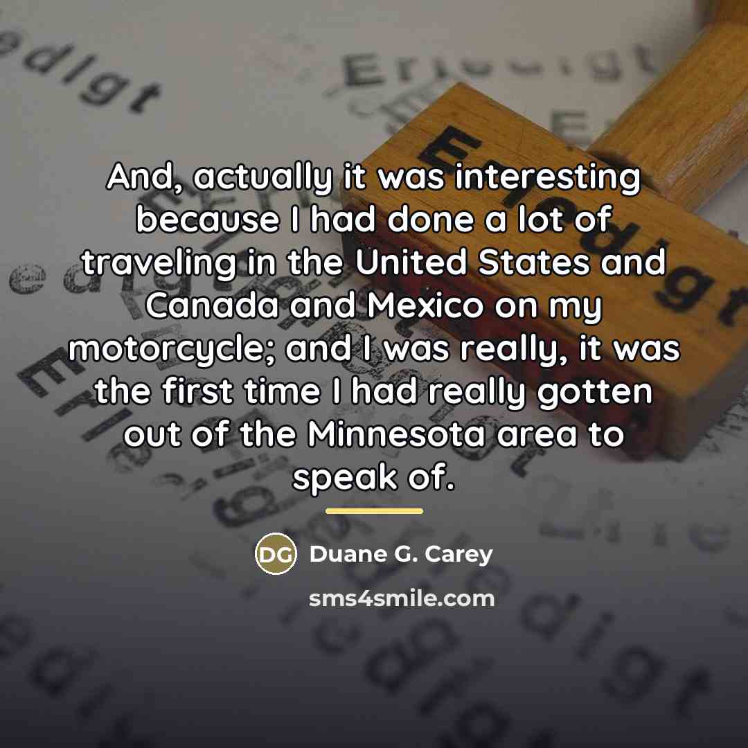“And, actually it was interesting because I had done a…” quote by Duane G. Carey
