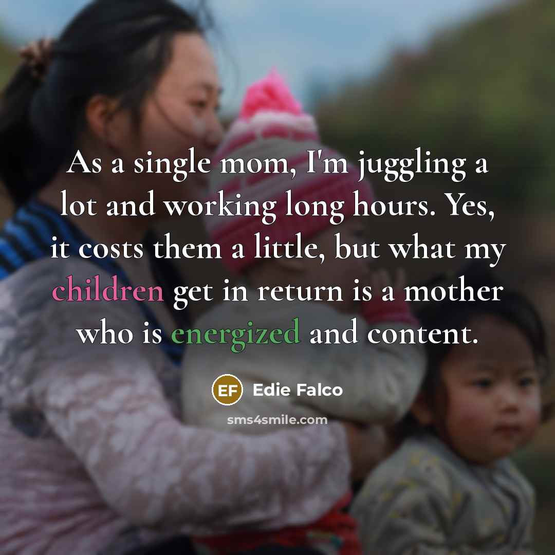 “As a single mom, I'm juggling a lot and working…” quote by Edie Falco