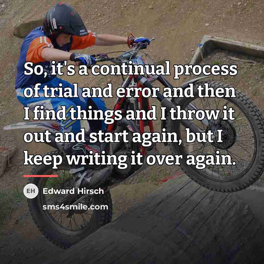 “So, it's a continual process of trial and error and…” quote by Edward Hirsch