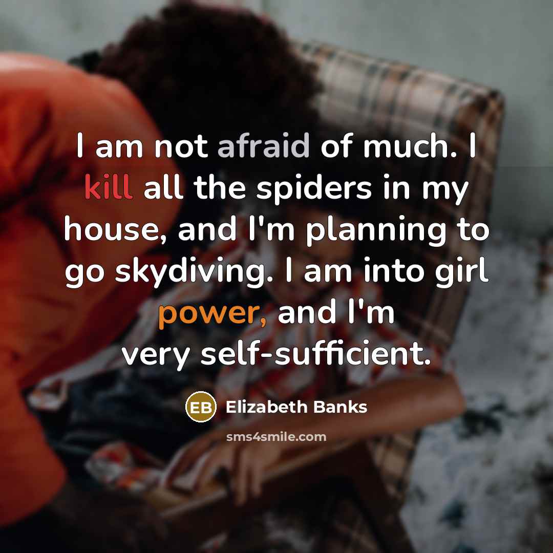 “I am not afraid of much. I kill all the…” quote by Elizabeth Banks