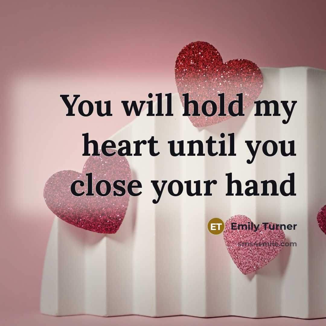 “You will hold my heart until you close your hand…” quote by Emily Turner