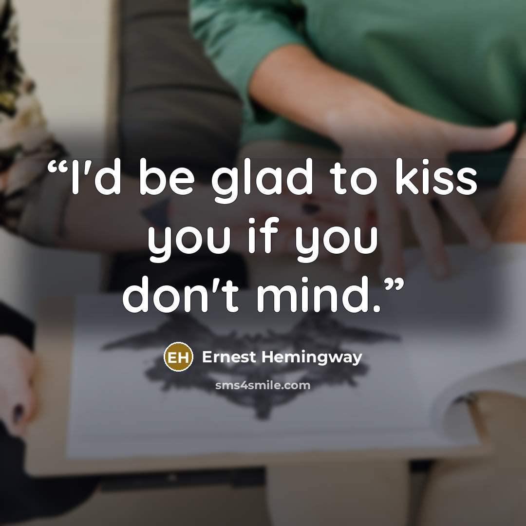 “I'd be glad to kiss you if you don't mind.” quote by Ernest Hemingway