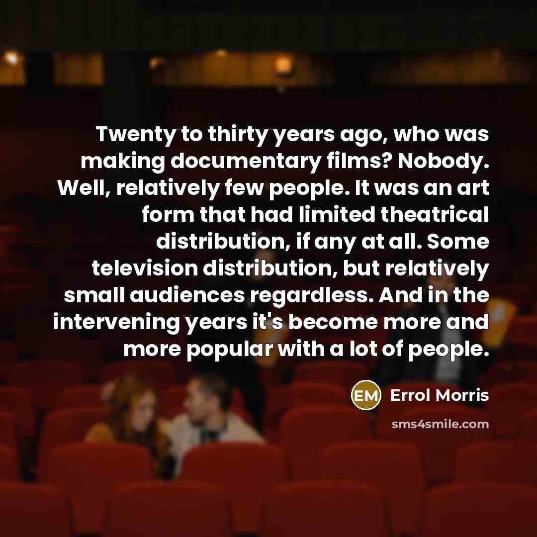 “Twenty to thirty years ago, who was making documentary films?…” quote by Errol Morris