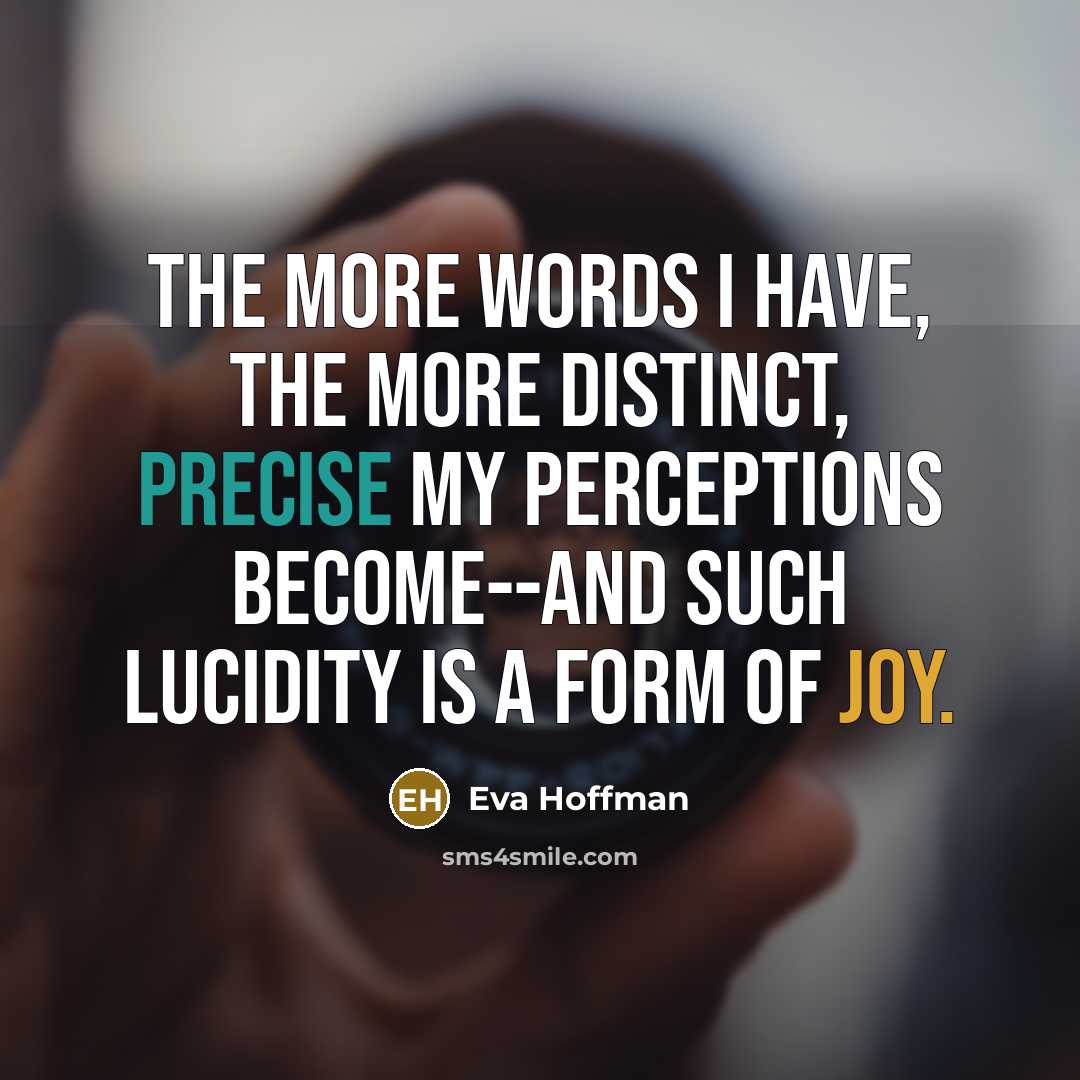 “The more words I have, the more distinct, precise my…” quote by Eva Hoffman