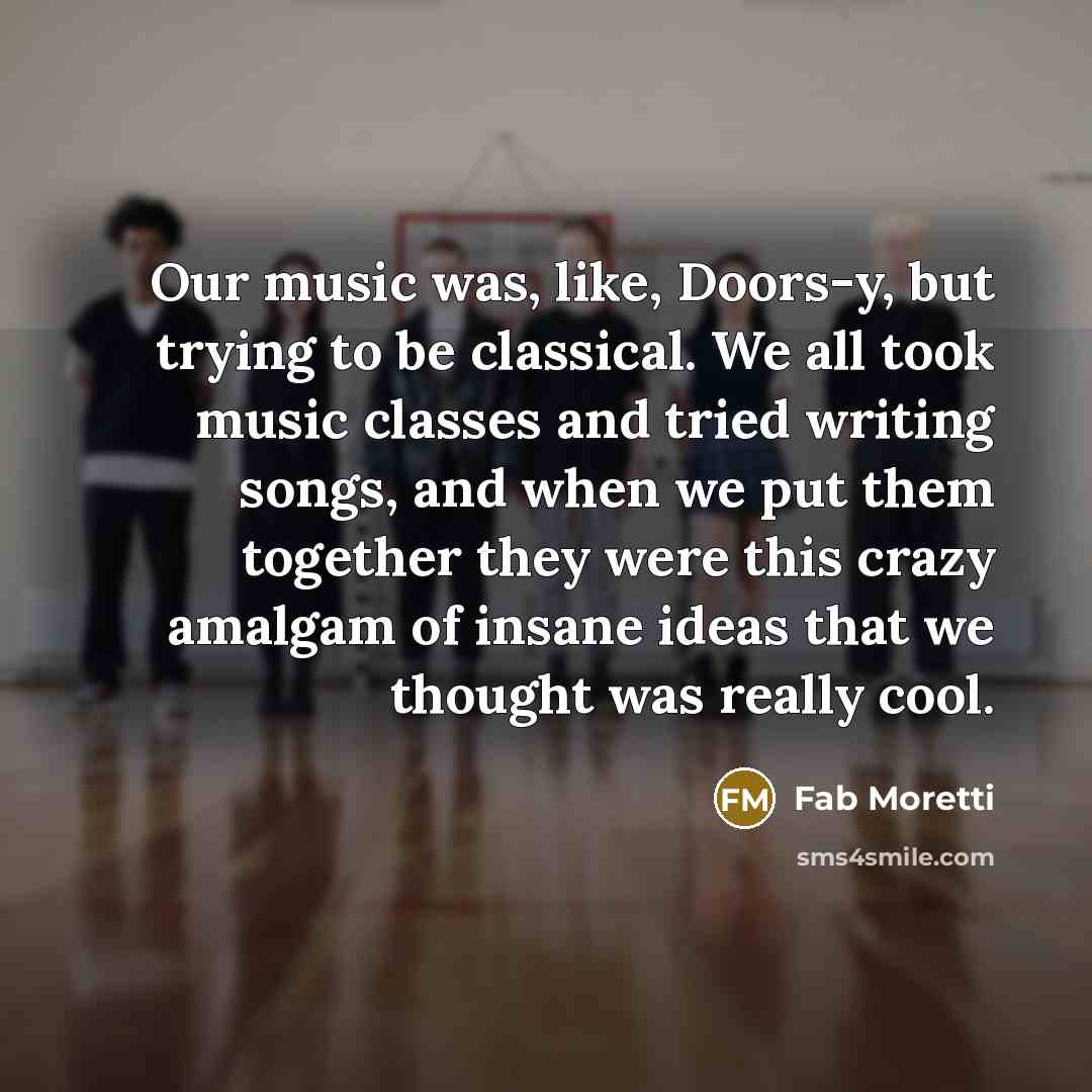 “Our music was, like, Doors-y, but trying to be classical.…” quote by Fab Moretti
