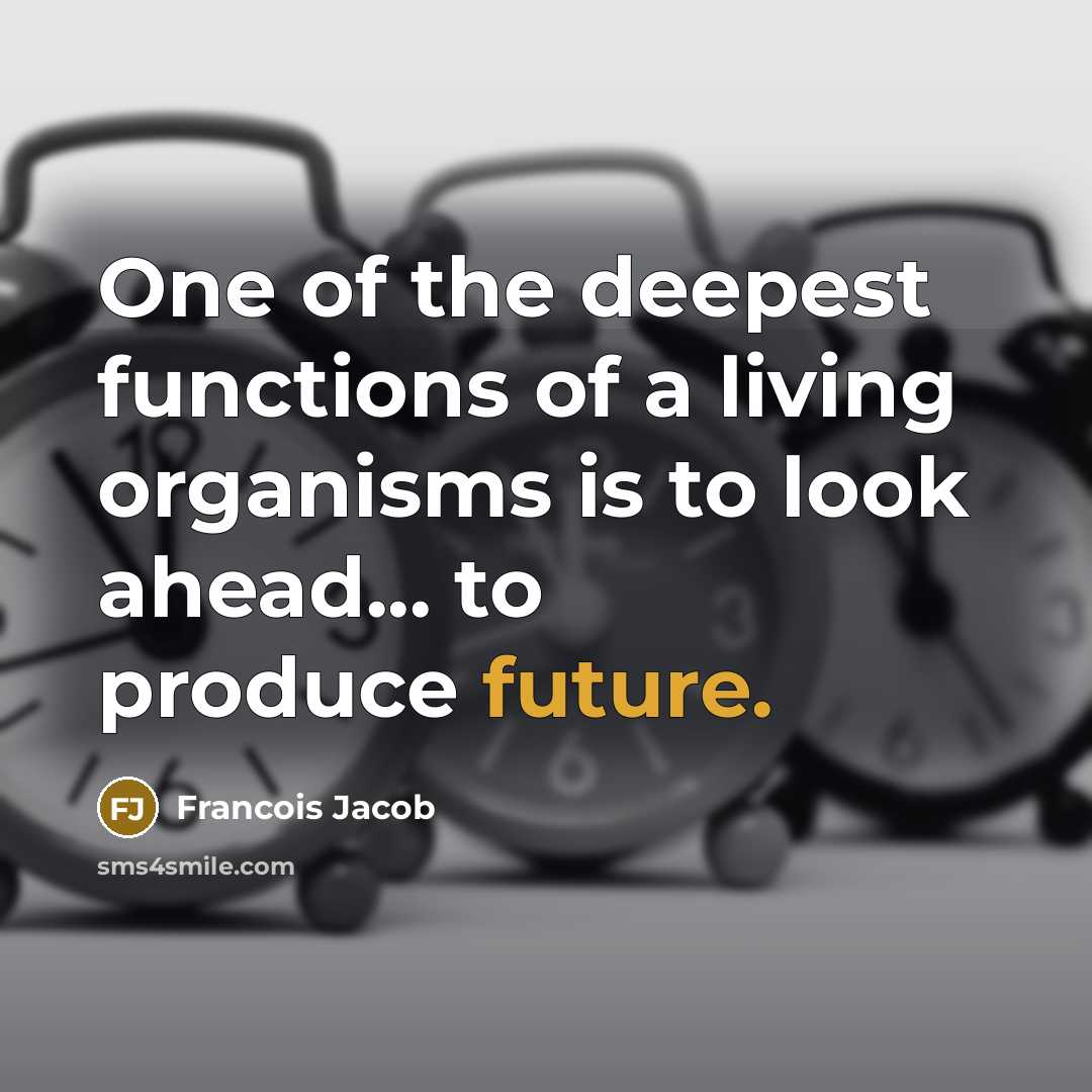 “One of the deepest functions of a living organisms is…” quote by Francois Jacob
