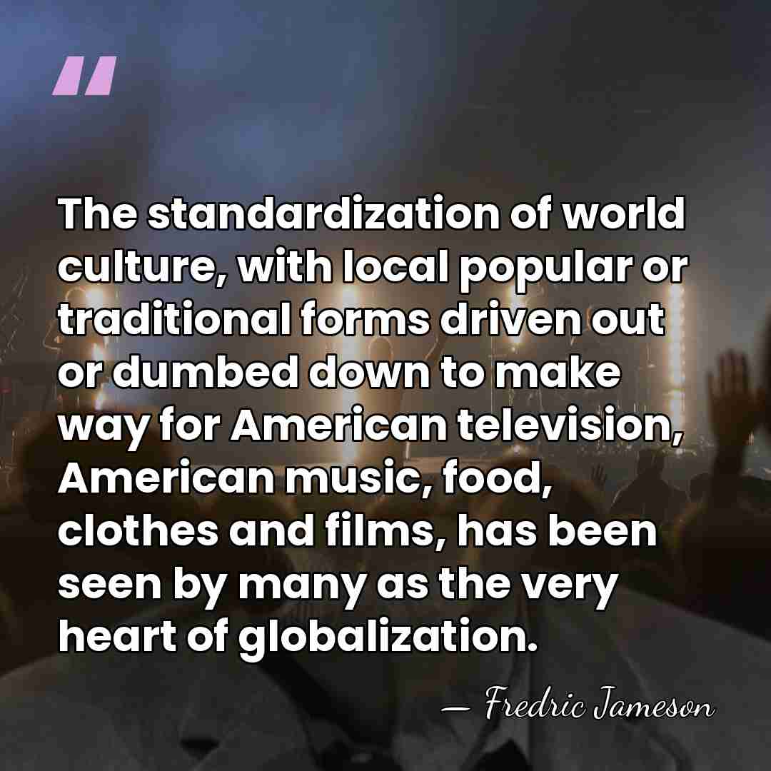 The standardization of world culture, with local popular or traditional forms driven&hellip; - Fredric Jameson