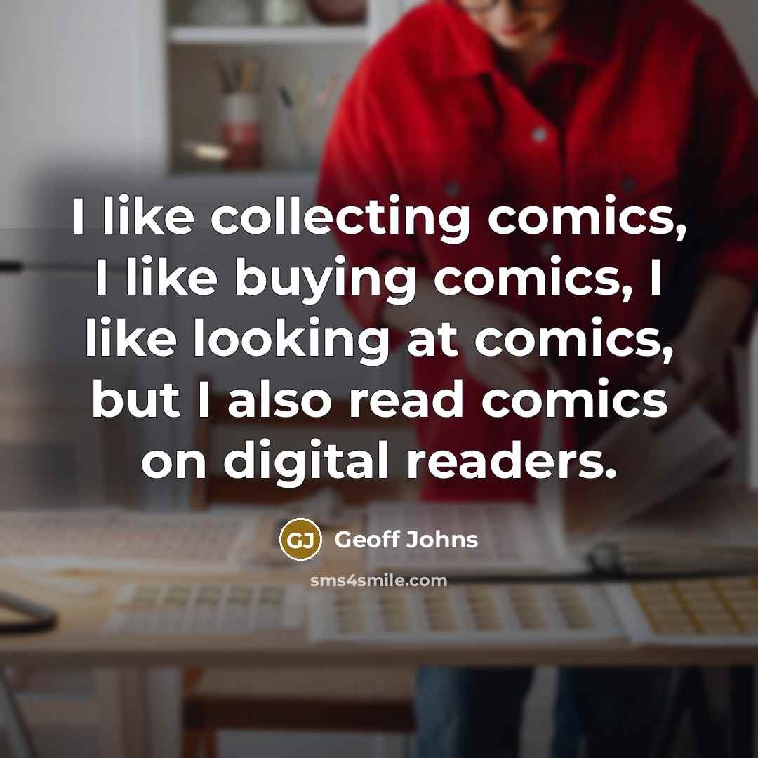 “I like collecting comics, I like buying comics, I like…” quote by Geoff Johns