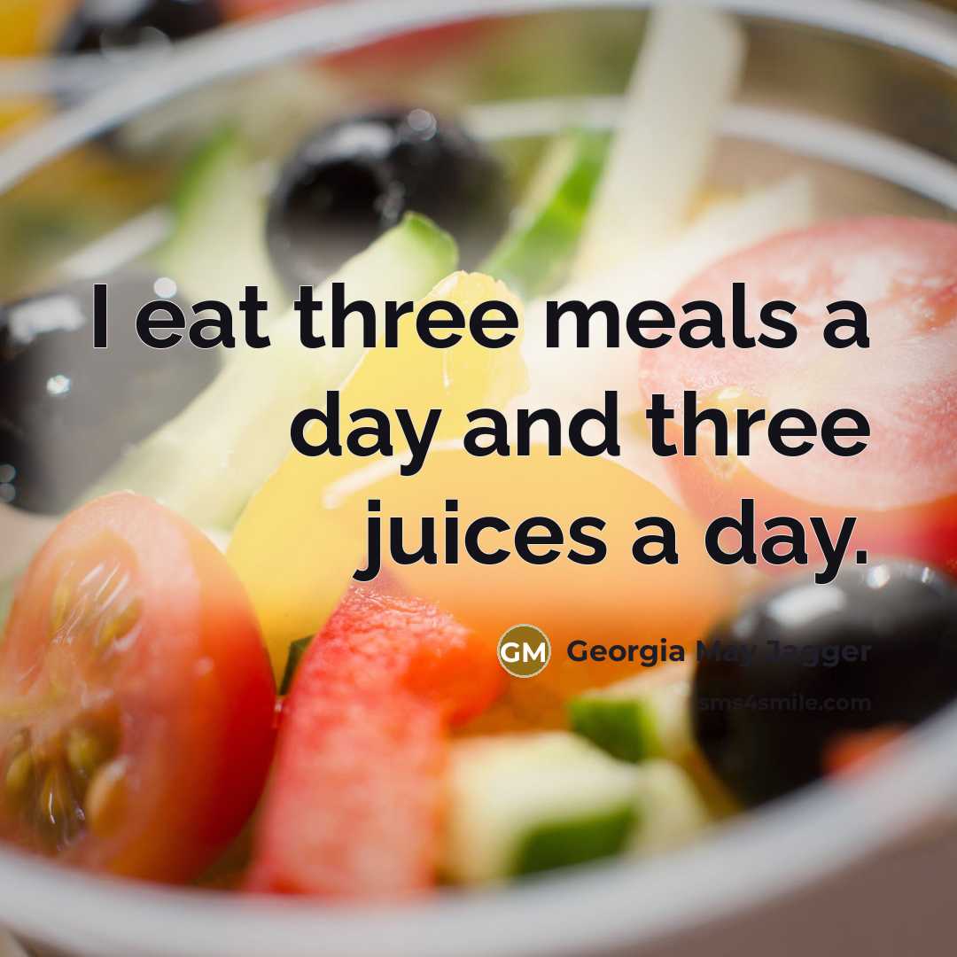 “I eat three meals a day and three juices a…” quote by Georgia May Jagger