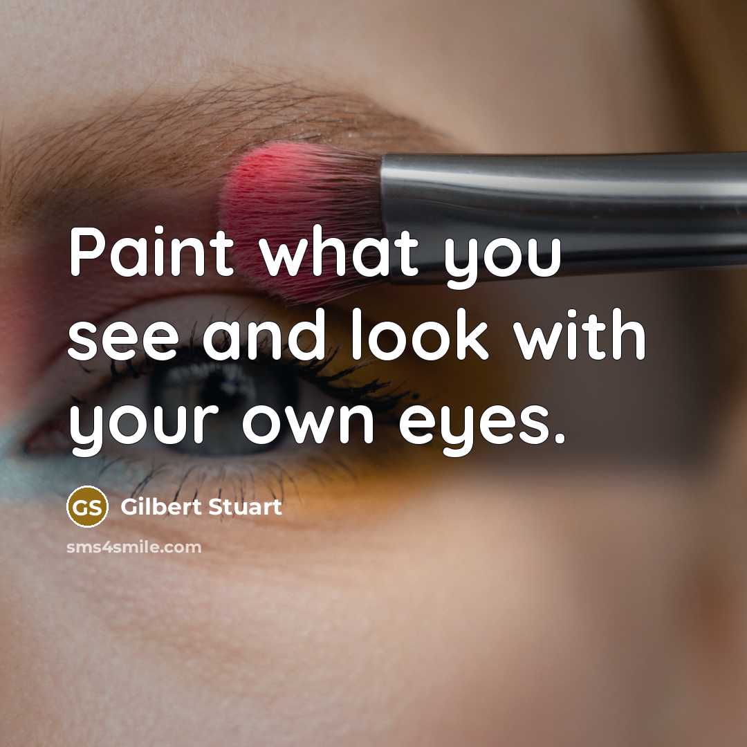 “Paint what you see and look with your own eyes.…” quote by Gilbert Stuart