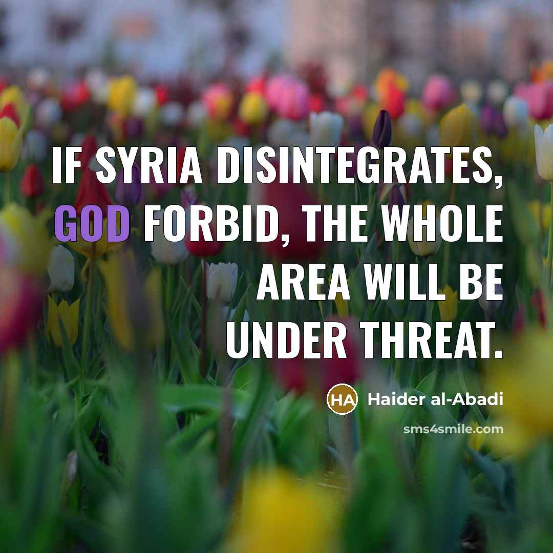 “If Syria disintegrates, God forbid, the whole area will be…” quote by Haider al-Abadi