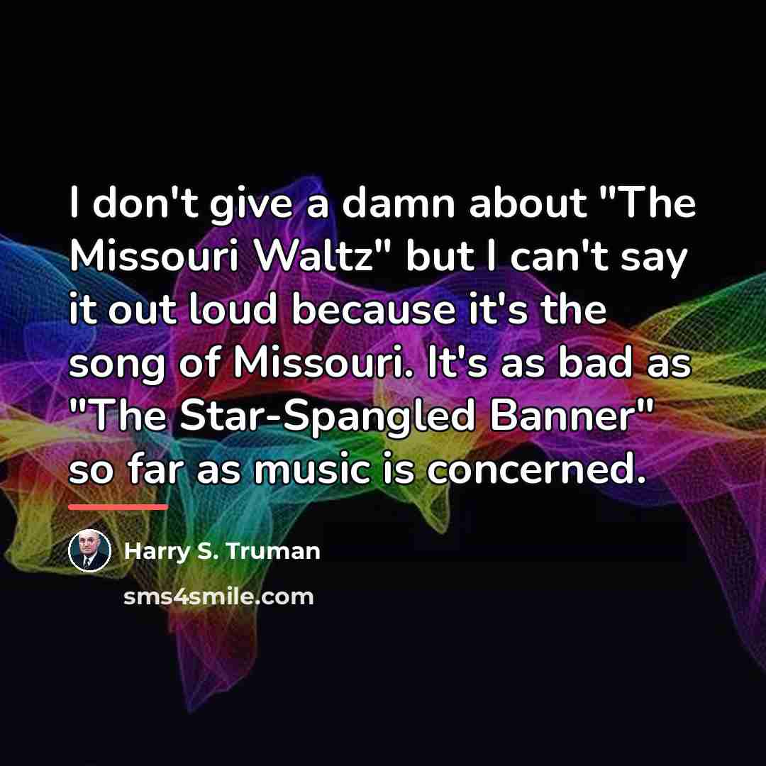“I don't give a damn about "The Missouri Waltz" but…” quote by Harry S. Truman