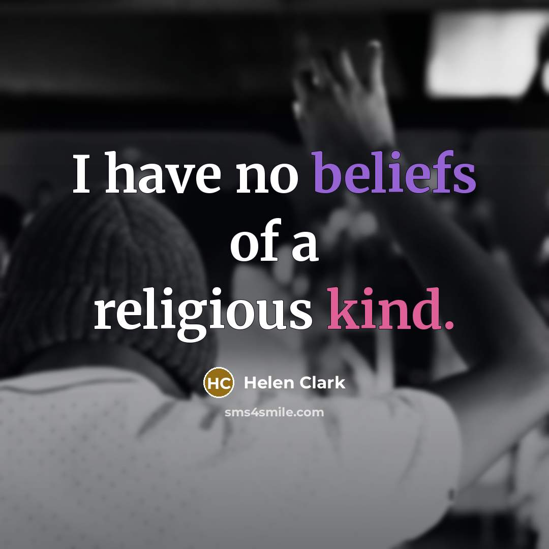 “I have no beliefs of a religious kind.…” quote by Helen Clark