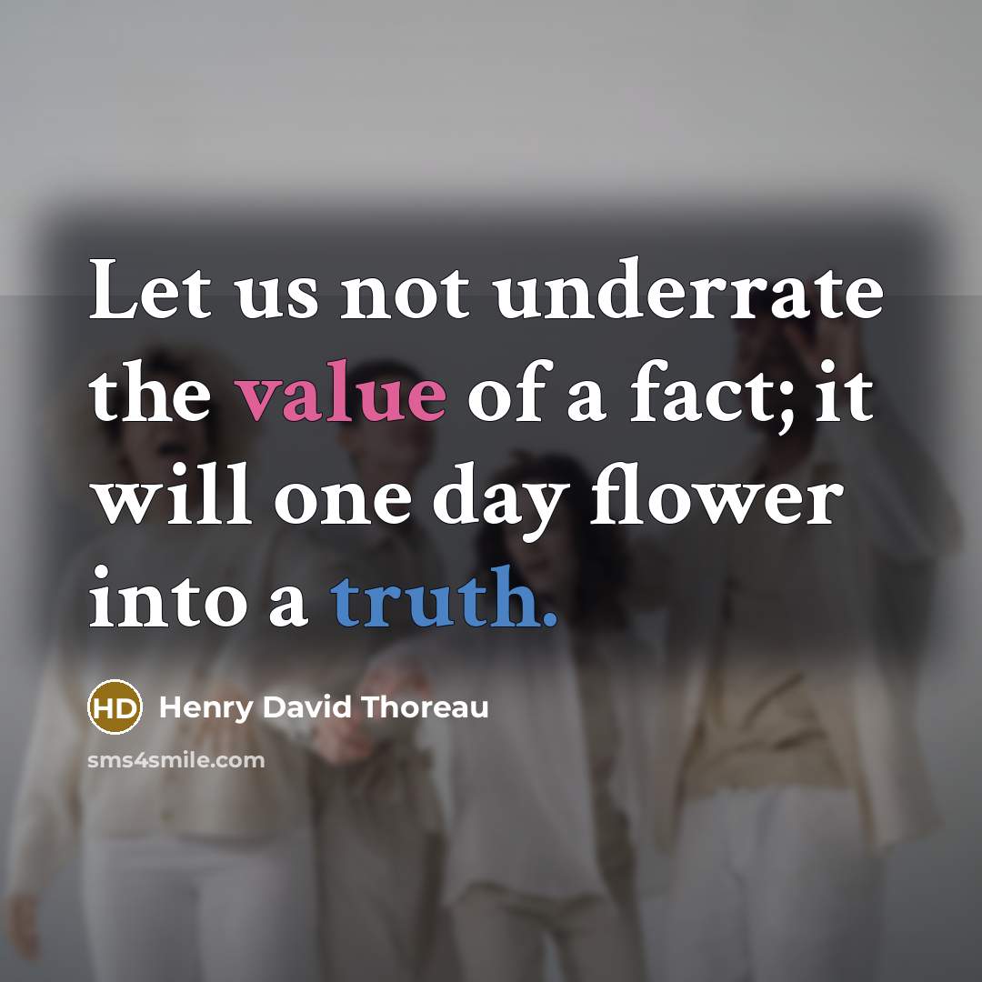 “Let us not underrate the value of a fact; it…” quote by Henry David Thoreau
