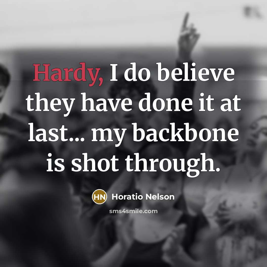 “Hardy, I do believe they have done it at last...…” quote by Horatio Nelson