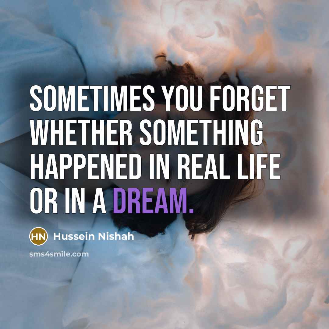 “Sometimes you forget whether something happened in real life or in a dream.” quote by Hussein Nishah