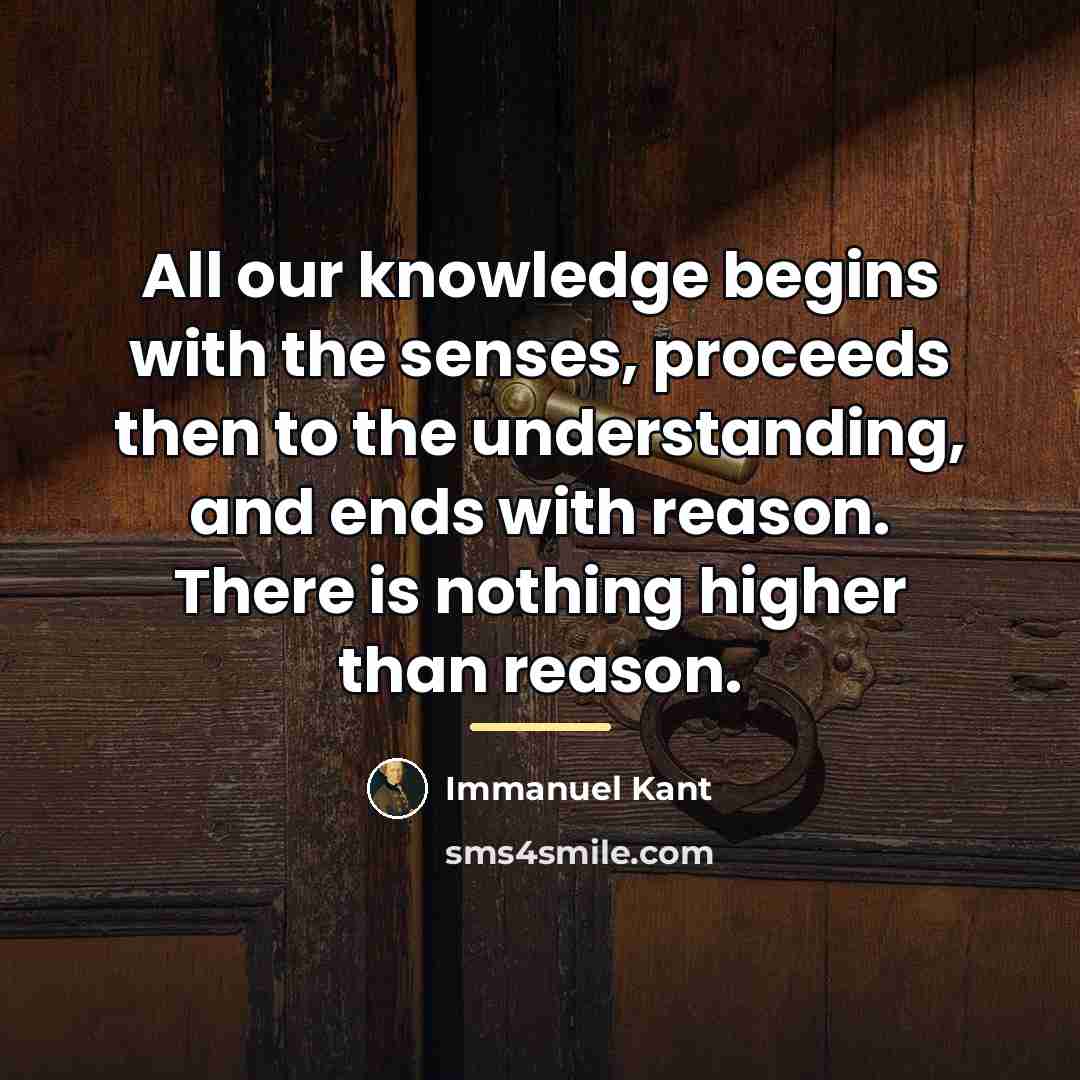 “All our knowledge begins with the senses, proceeds then to…” quote by Immanuel Kant