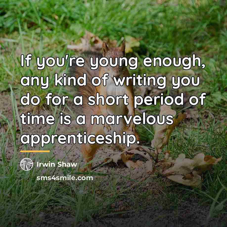 “If you're young enough, any kind of writing you do…” quote by Irwin Shaw