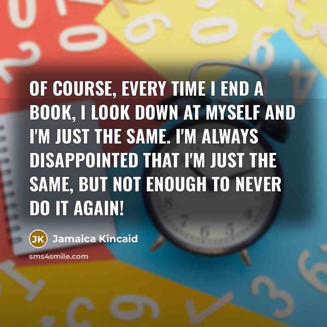 “Of course, every time I end a book, I look…” quote by Jamaica Kincaid