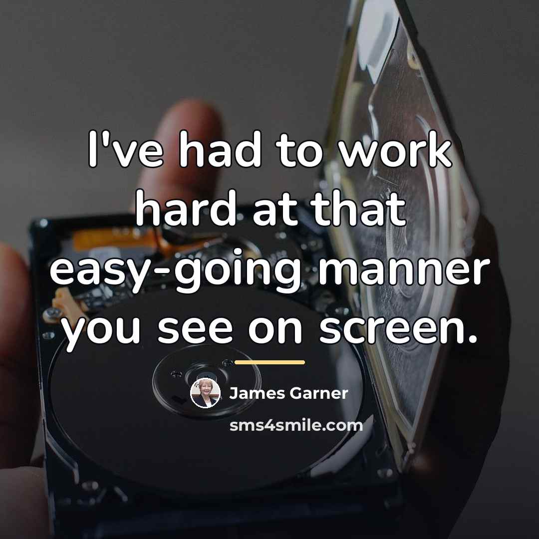 “I've had to work hard at that easy-going manner you…” quote by James Garner