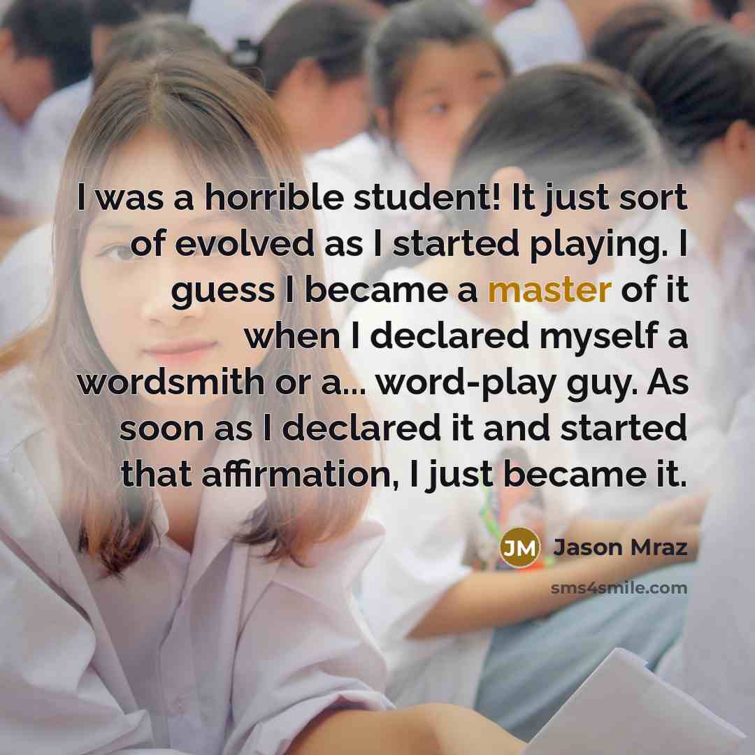 “I was a horrible student! It just sort of evolved…” quote by Jason Mraz