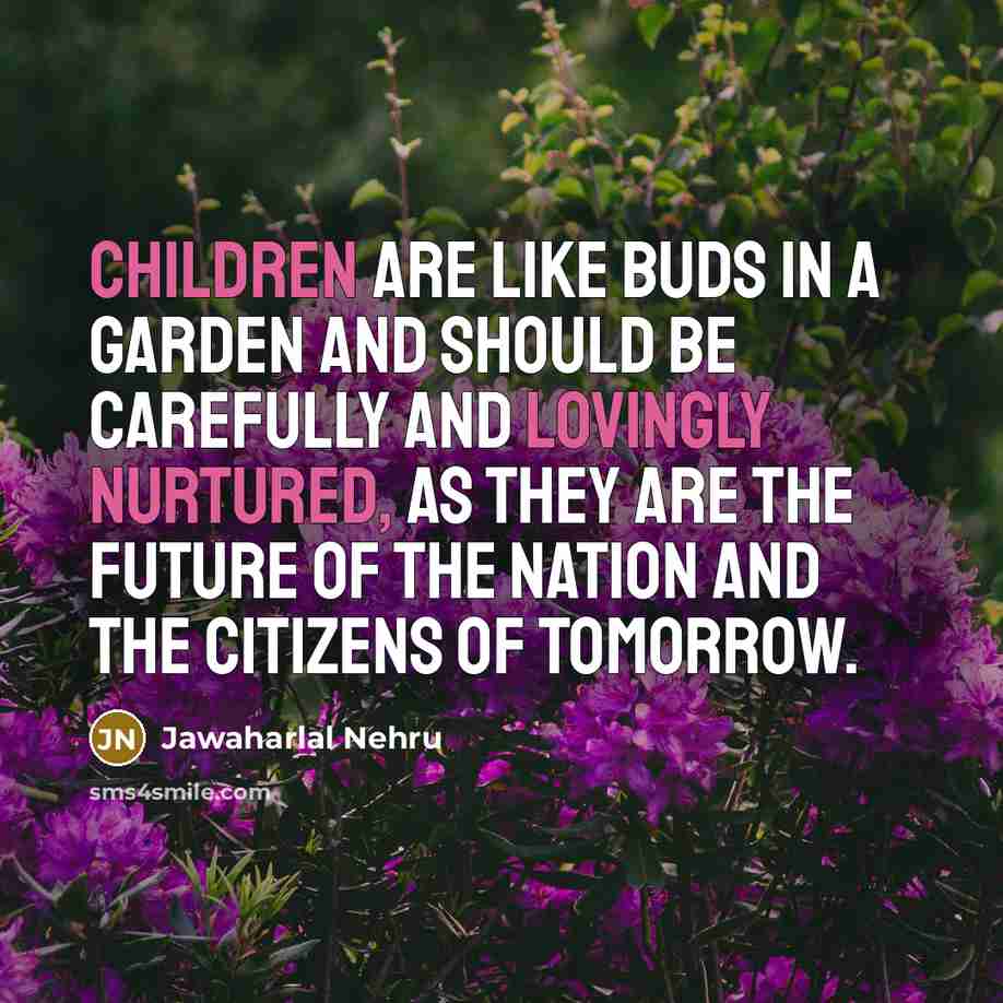 “Children are like buds in a garden and should be…” quote by Jawaharlal Nehru