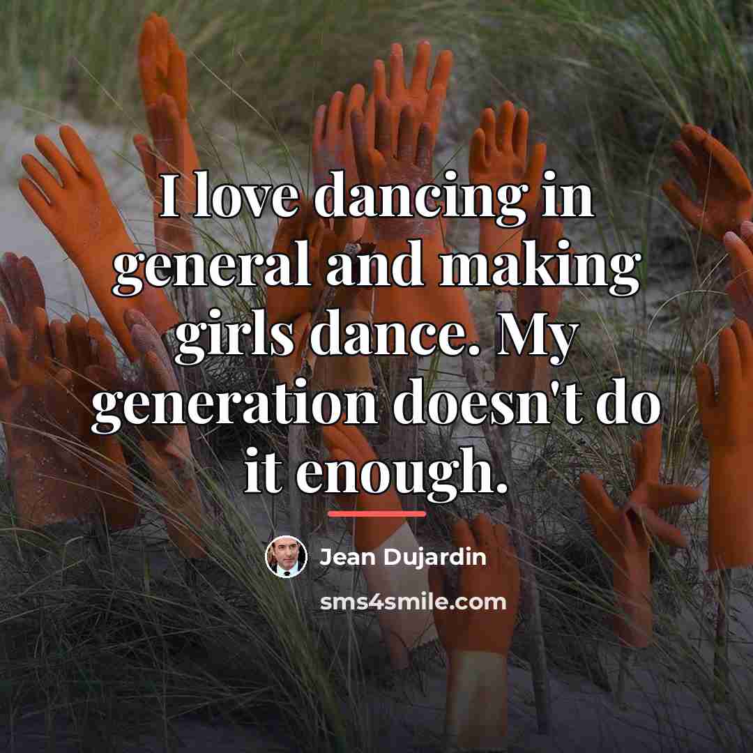 “I love dancing in general and making girls dance. My…” quote by Jean Dujardin