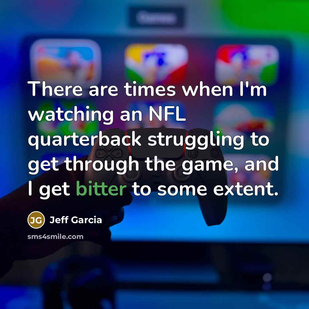 “There are times when I'm watching an NFL quarterback struggling…” quote by Jeff Garcia