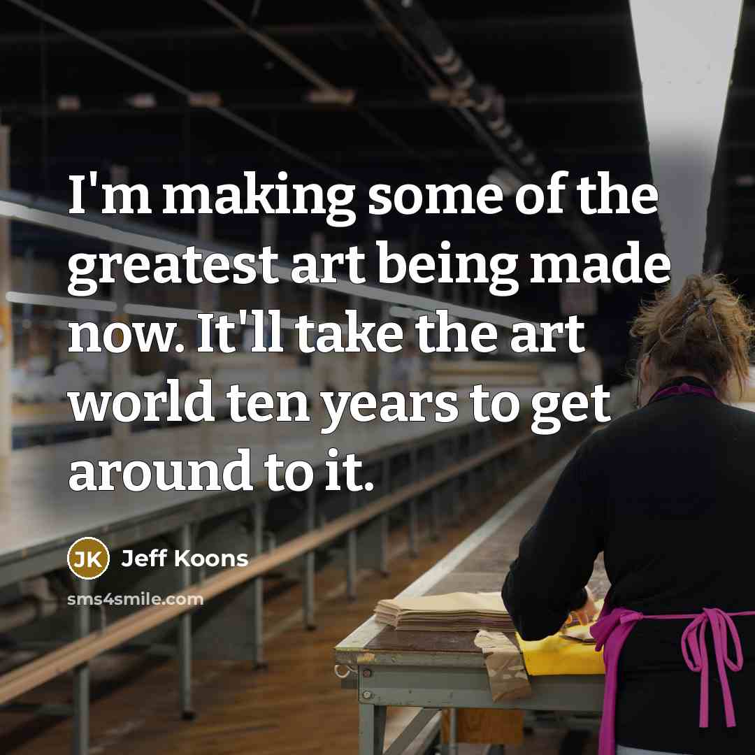 “I'm making some of the greatest art being made now.…” quote by Jeff Koons