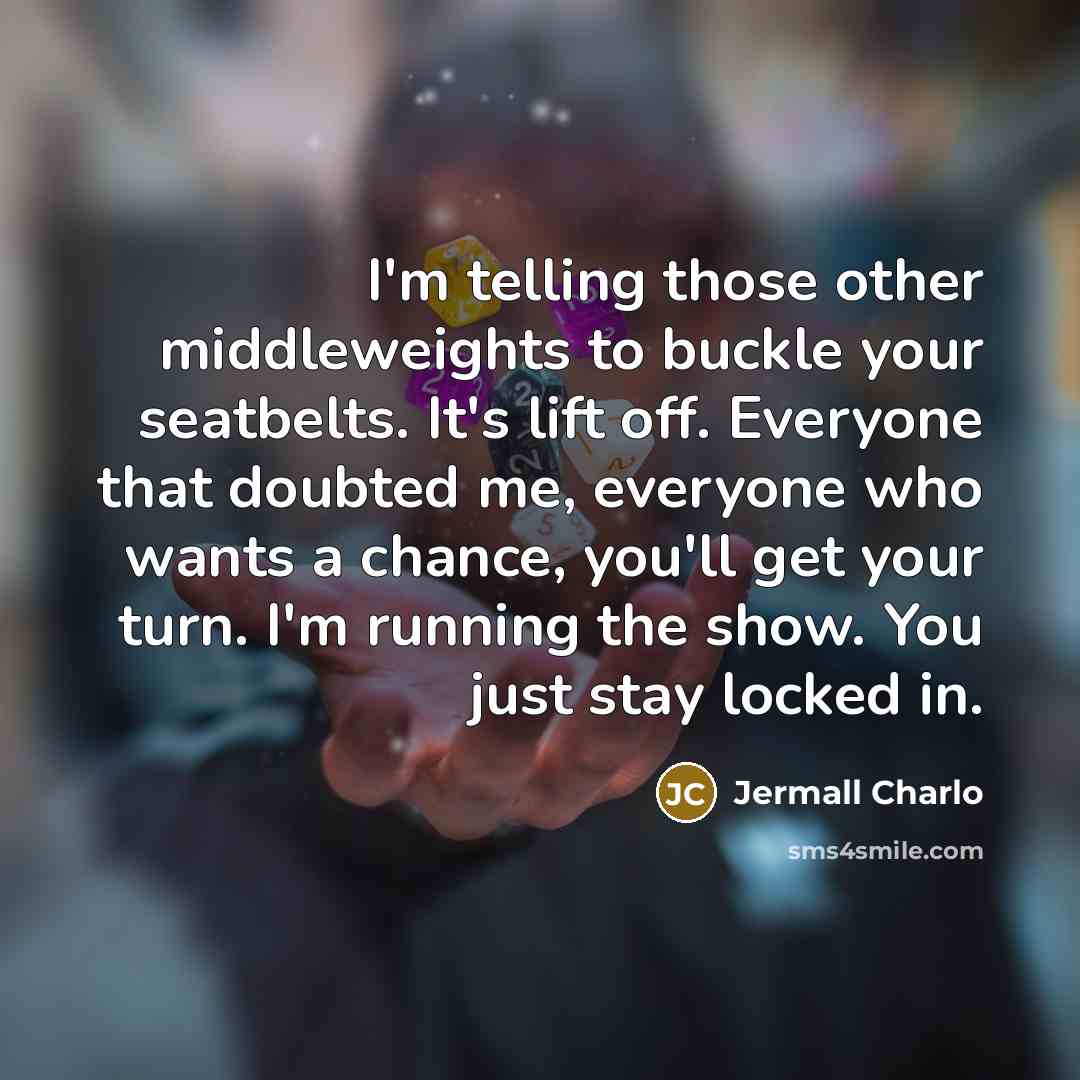 “I'm telling those other middleweights to buckle your seatbelts. It's…” quote by Jermall Charlo