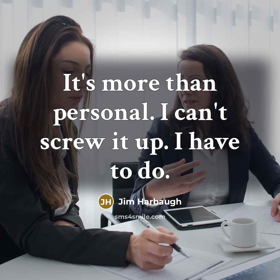 “It's more than personal. I can't screw it up. I…” quote by Jim Harbaugh